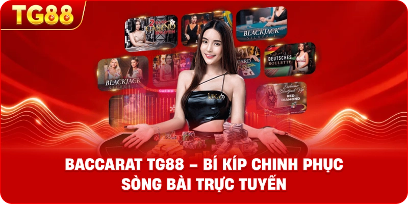 Baccarat TG88 – Bí Kíp Chinh Phục Sòng Bài Trực Tuyến